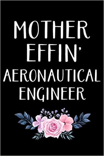 MOTHER EFFIN' AERONAUTICAL ENGINEER: Aeronautical Engineering Gifts - Blank Lined Notebook Journal – (6 x 9 Inches) – 120 Pages