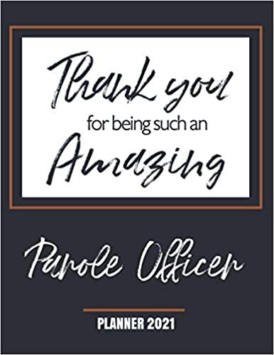 Thank You for Being Such an Amazing Parole Officer - Planner 2021: Appreciation Gift - Monthly & Weekly Calendar - Yearly Planner - Annual Daily Diary Book