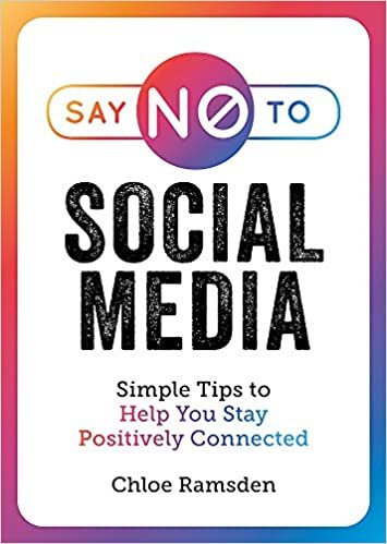 Say No to Social Media: Simple Tips to Banish Fomo and Create a Happier You: Simple Tips to Help You Stay Positively Connected