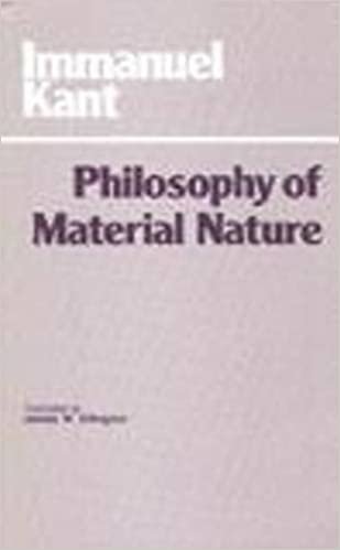 The Philosophy of Material Nature: Metaphysical Foundations of Natural Science and Prolegomena: The Complete Texts of "Prolegomena to Any Future ... of Natural Science" (Hackett Classics)