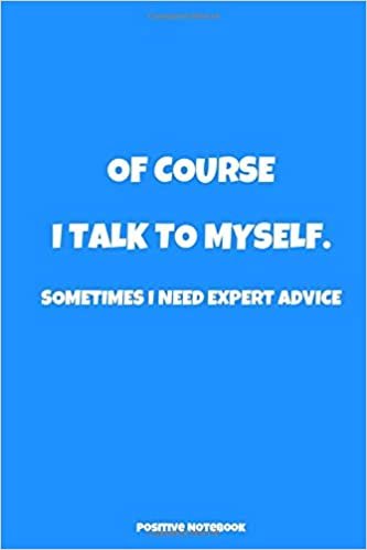 Of Course I Talk To Myself. Sometimes I Need Expert Advice: Notebook With Motivational Quotes, Inspirational Journal Blank Pages, Positive Quotes, ... Blank Pages, Diary (110 Pages, Blank, 6 x 9)