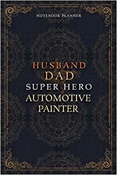 Automotive Painter Notebook Planner - Luxury Husband Dad Super Hero Automotive Painter Job Title Working Cover: 5.24 x 22.86 cm, Home Budget, A5, To ... Hourly, Agenda, 6x9 inch, Daily Journal