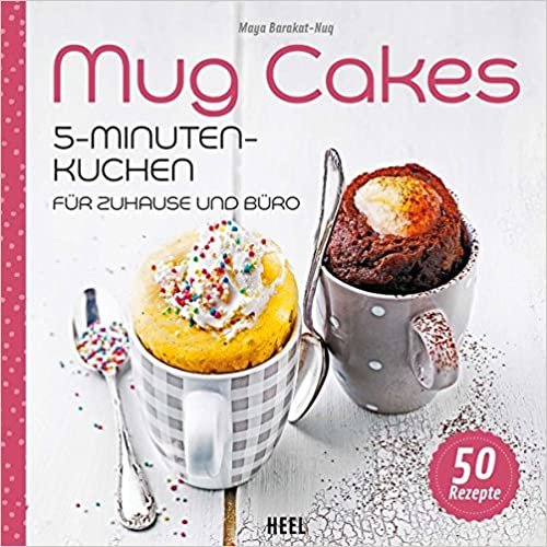 Mug Cakes: 5 - Minuten - Kuchen für zuhause und Büro