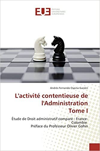 L'activité contentieuse de l'Administration Tome I: Étude de Droit administratif comparé : France-Colombie Préface du Professeur Olivier Gohin (OMN.UNIV.EUROP.)