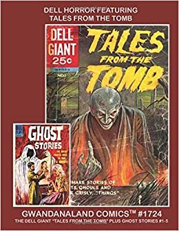 Dell Horror Featuring Tales From The Tomb: Gwandanaland Comics #1724 -- Exciting Horror Comics From the Rebirth of Scary! -- Contains the Dell Giant "Tales From The Tomb" and Ghost Stories #1-5