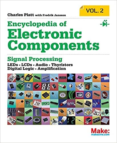 Encyclopedia of Electronic Components Volume 2: LEDs, LCDs, Audio, Thyristors, Digital Logic, and Amplification (Make)