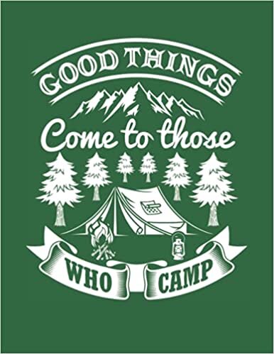 Good Things Come to Those Who Camp: Camping Gifts for Outdoors Lovers - Best Lined Notebook Journal with Bonus Trip Logbook Tracker - 8.5"x11"