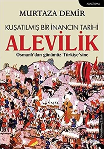 Kuşatılmış Bir İnancın Tarihi Alevilik: Osmanlı'dan Günümüz Türkiye'sine