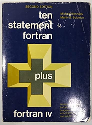 Ten Statement Fortran Plus Fortran IV: Sensible, Modular, and Structured Programming With Watfor and Wativ