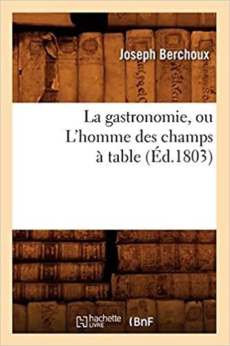 La gastronomie, ou L'homme des champs à table , (Éd.1803) (Savoirs Et Traditions) indir