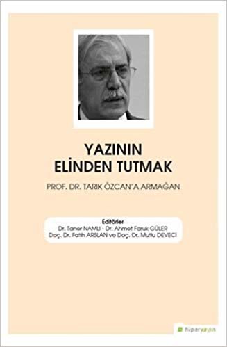 Yazının Elinden Tutmak: Prof. Dr. Tarık Özcan'a Armağan