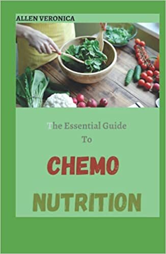 The Essential Guide To CHEMO NUTRITION: Includes 50+ Healthy and Delicious Recipes