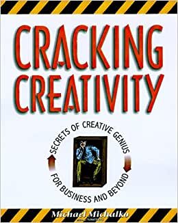 Cracking Creativity: The Secrets of Creative Genius: The Secrets of Creative Genius for Business and Beyond