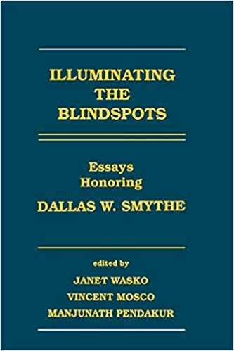 Illuminating the Blindspots: Essays Honoring Dallas W.Smythe (Communication & Information Sciences Series)