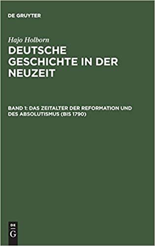 Das Zeitalter der Reformation und des Absolutismus: (bis 1790) (Hajo Holborn: Deutsche Geschichte in der Neuzeit): Band 1