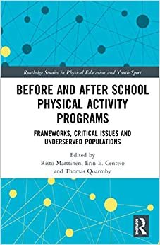 Before and After School Physical Activity Programs: Frameworks, Critical Issues and Underserved Populations (Routledge Studies in Physical Education and Youth Sport)