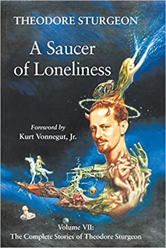 The Complete Stories of Theodore Sturgeon: Saucer of Loneliness Vol 7 (Complete Stories of Theodore Sturgeon)