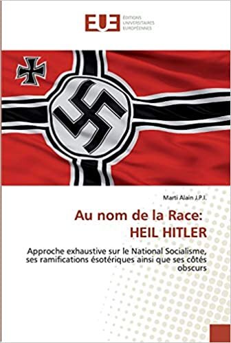 Au nom de la Race: HEIL HITLER: Approche exhaustive sur le National Socialisme, ses ramifications ésotériques ainsi que ses côtés obscurs