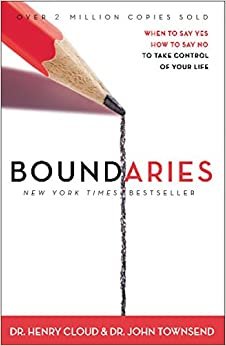Boundaries: When to Say Yes, How to Say No, to Take Control of Your Life: When to Say Yes, When to Say No, to Take Control of Your Life