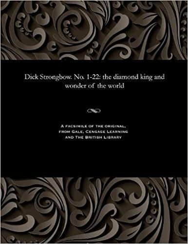 Dick Strongbow. No. 1-22: the diamond king and wonder of the world