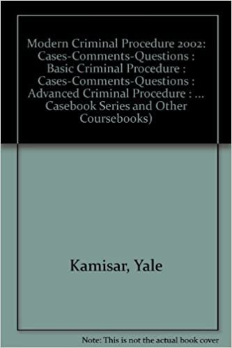 Modern Criminal Procedure 2002: Cases-Comments-Questions : Basic Criminal Procedure : Cases-Comments-Questions : Advanced Criminal Procedure : ... Casebook Series and Other Coursebooks)