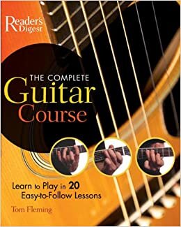 The Complete Guitar Course: Learn to Play 20 Easy-To-Follow Lessons (Reader's Digest)