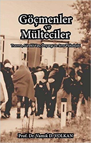 Göçmenler ve Mülteciler: Travma, Sürekli Yas, Önyargı ve Sınır Psikolojisi