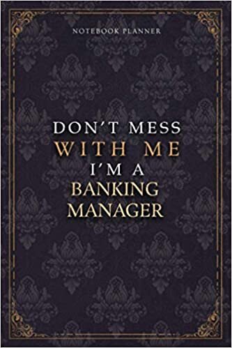 Notebook Planner Don’t Mess With Me I’m A Banking Manager Luxury Job Title Working Cover: Teacher, Pocket, 5.24 x 22.86 cm, Diary, Budget Tracker, A5, Budget Tracker, 120 Pages, 6x9 inch, Work List