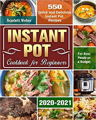 Instant Pot Cookbook for Beginners 2020-2021: 550 Quick and Delicious Instant Pot Recipes for Busy People on a Budget