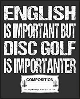 English Is Important But Disc Golf Is Importanter Composition: College Ruled Notebook