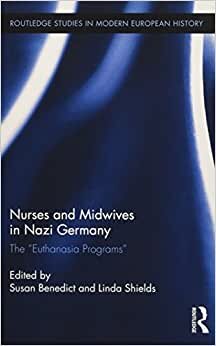Nurses and Midwives in Nazi Germany: The "Euthanasia Programs" (Routledge Studies in Modern European History)