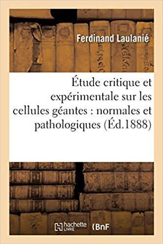 Étude Critique Et Expérimentale Sur Les Cellules Géantes: Normales Et Pathologiques (Sciences)