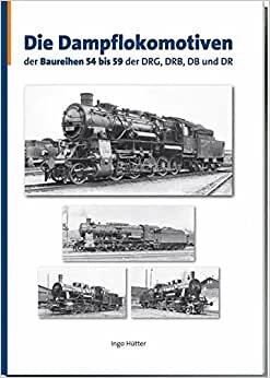 Die Dampflokomotiven der Baureihen 54 bis 59 der DRG, DRB, DB und DR: Lokomotiven deutscher Eisenbahnen - Verzeichnis aller deutschen Triebfahrzeuge, Band 3