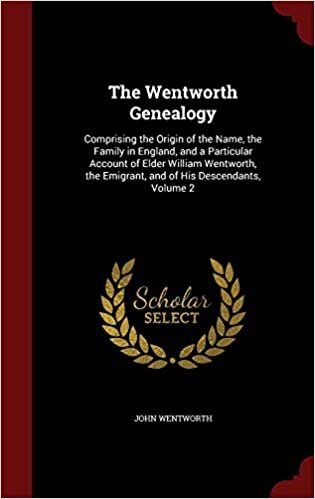 The Wentworth Genealogy: Comprising the Origin of the Name, the Family in England, and a Particular Account of Elder William Wentworth, the Emigrant, and of His Descendants, Volume 2
