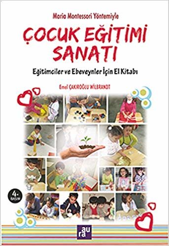 Çocuk Eğitimi Sanatı: Maria Montessori Yöntemiyle Eğitimciler ve Ebeveynler İçin El Kitabı