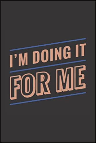 I'm Doing It For Me: 120-Page Notebook/ Journal.: Ideal For Any Fitness Enthusiast.