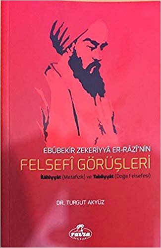 Ebubekir Zekeriyya Er-Razi'nin Felsefi Görüşleri: İlahiyyat (Metafizik) ve Tabîiyyat (Doğa Felsefesi)