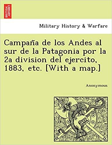 Campan a de Los Andes Al Sur de La Patagonia Por La 2a Division del Ejercito, 1883, Etc. [With a Map.]