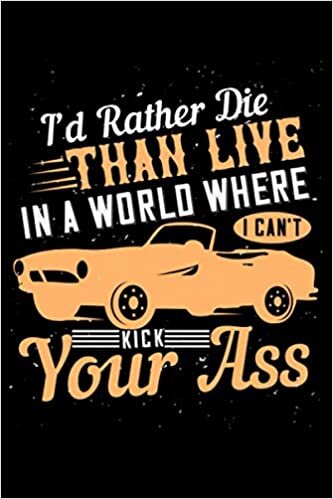 Classic Car Vintage Hot Rod Notebook i’d rather die than live in a world where i can’t kick your ass: Lined 6x9 Notebook with 120 Pages