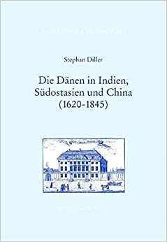 Die Dänen in Indien, Südostasien und China (1620-1845) (Maritime Asia, Band 8)