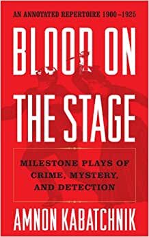 Blood on the Stage: Milestone Plays of Crime, Mystery, and Detection: An Annotated Repertoire, 1900-1925