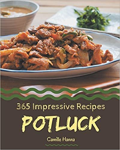 365 Impressive Potluck Recipes: A Potluck Cookbook You Will Love