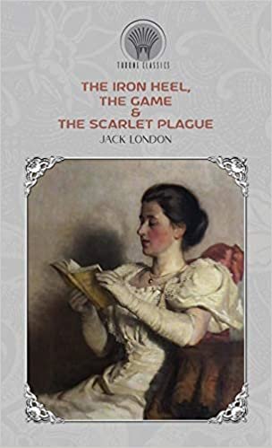 The Iron Heel, The Game & The Scarlet Plague (Throne Classics)
