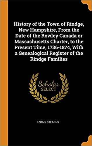 History of the Town of Rindge, New Hampshire, from the Date of the Rowley Canada or Massachusetts Charter, to the Present Time, 1736-1874, with a Genealogical Register of the Rindge Families indir