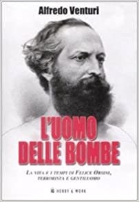 L'uomo delle bombe. La vita e i tempi di Felice Orsini, terrorista e gentiluomo (Saggi storici)