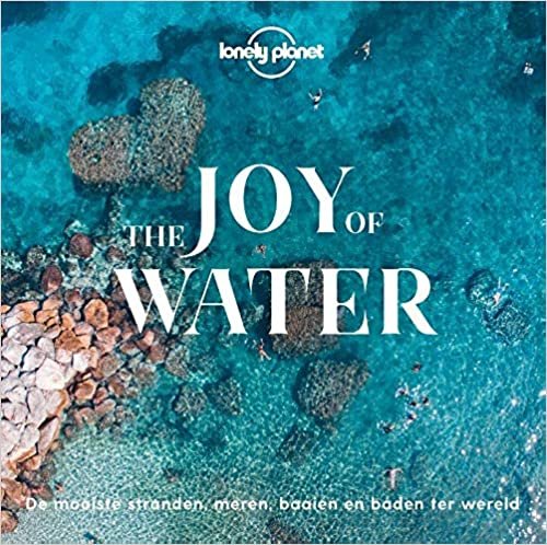 The joy of water: de mooiste stranden, meren, baaien en baden ter wereld (Lonely Planet)