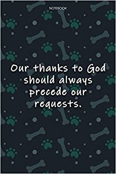 Lined Notebook Journal Cute Dog Cover Our thanks to God should always precede our requests: Monthly, Over 100 Pages, Notebook Journal, Journal, Journal, Journal, Agenda, 6x9 inch