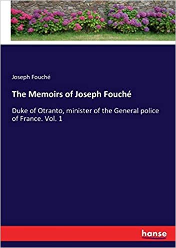 The Memoirs of Joseph Fouché: Duke of Otranto, minister of the General police of France. Vol. 1