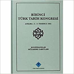 Birinci Türk Tarih Kongresi: Ankara : 2 - 11 TemmuzKonferanslar Müzakere Zabıtları
