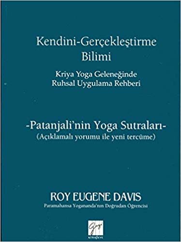 Kendini Gerçekleştirme Bilimi - Kriya Yoga Geleneğinde Ruhsal Uygulama Rehberi: Patanjali'nin Yoga Sutraları / Açıklamalı Yorumu ile Yeni Tercüme